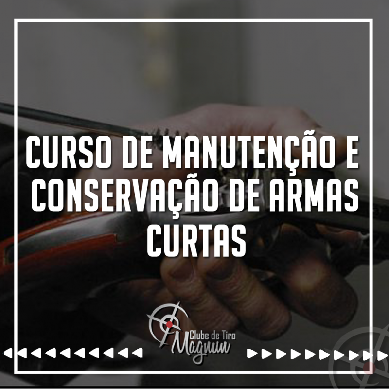 CURSO DE MANUTENÇÃO E CONSERVAÇÃO DE ARMAS CURTAS